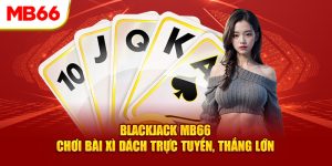 Blackjack MB66 - Chơi Bài Xì Dách Trực Tuyến, Thắng Lớn