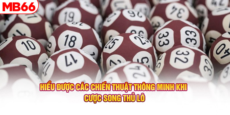 Hiểu được các chiến thuật thông minh khi cược song thủ lô