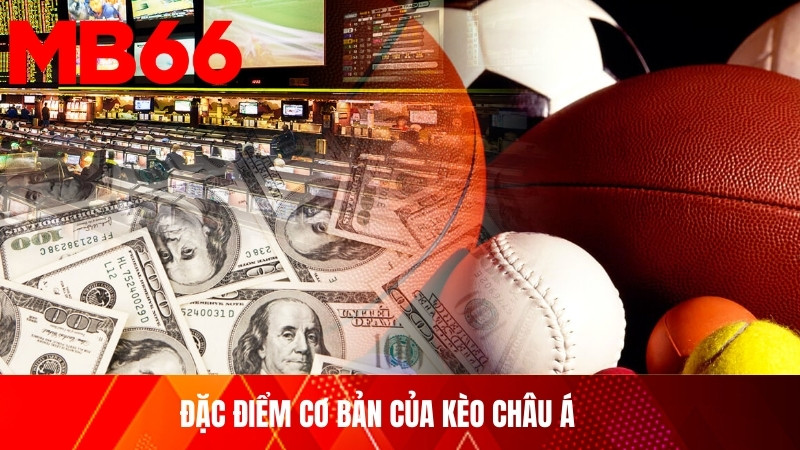 Đặc điểm cơ bản của kèo châu Á