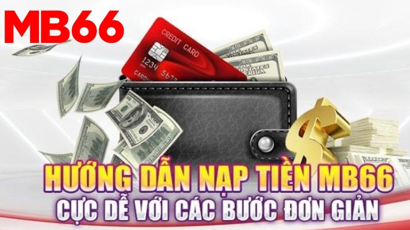 Hướng dẫn nạp tiền MB66 giúp bạn cá cược kiếm tiền thưởng an toàn