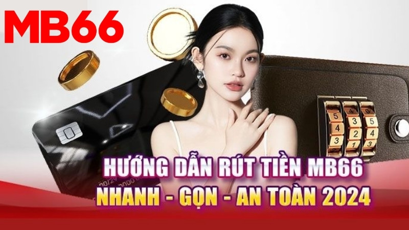 Hướng dẫn cách rút tiền MB66 nhanh chóng và an toàn