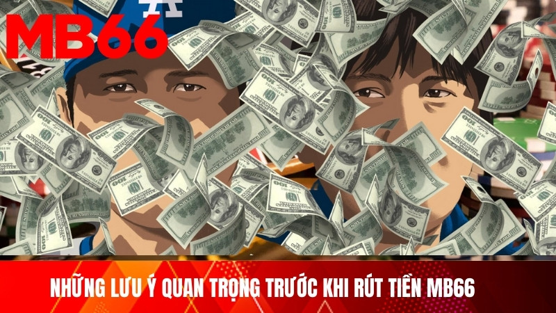 Những lưu ý quan trọng trước khi rút tiền MB66